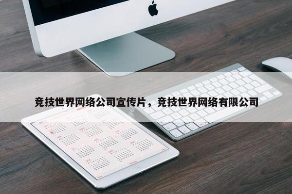 竞技世界网络公司宣传片，竞技世界网络有限公司