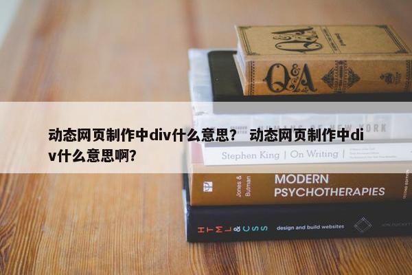 动态网页制作中div什么意思？ 动态网页制作中div什么意思啊？