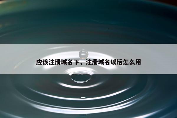 应该注册域名下，注册域名以后怎么用