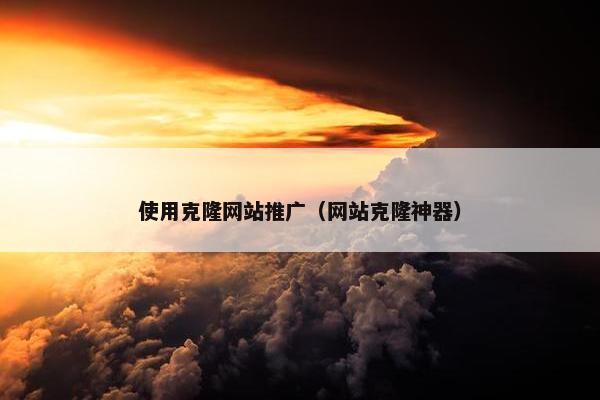 使用克隆网站推广（网站克隆神器）