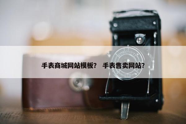 手表商城网站模板？ 手表售卖网站？