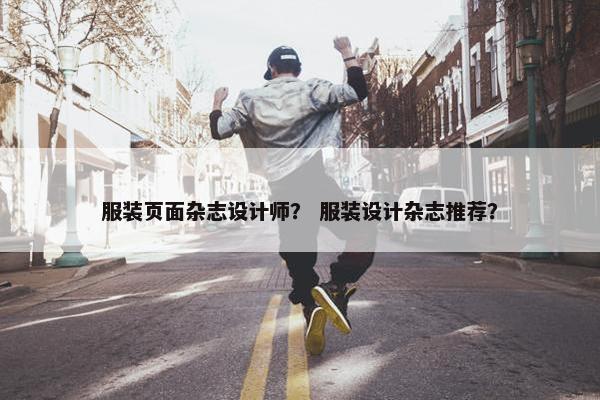 服装页面杂志设计师？ 服装设计杂志推荐？