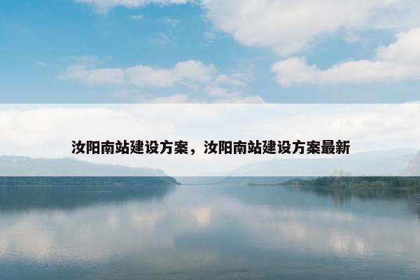 汝阳南站建设方案，汝阳南站建设方案最新