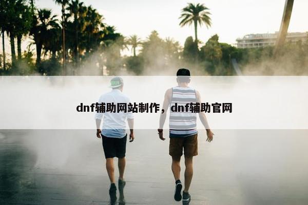 dnf辅助网站制作，dnf辅助官网