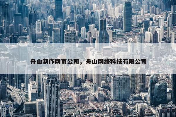 舟山制作网页公司，舟山网络科技有限公司