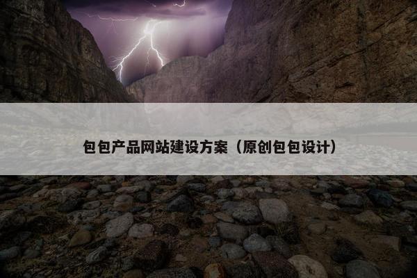 包包产品网站建设方案（原创包包设计）
