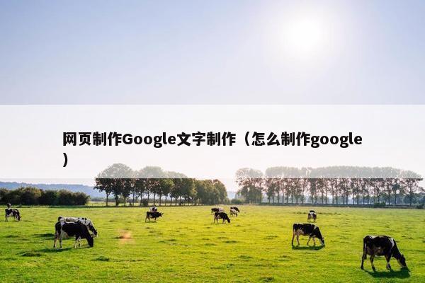 网页制作Google文字制作（怎么制作google）
