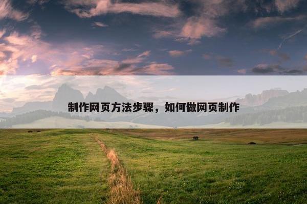 制作网页方法步骤，如何做网页制作