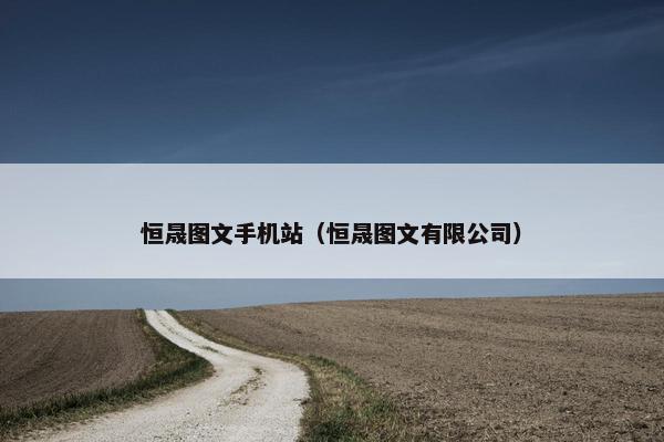 恒晟图文手机站（恒晟图文有限公司）