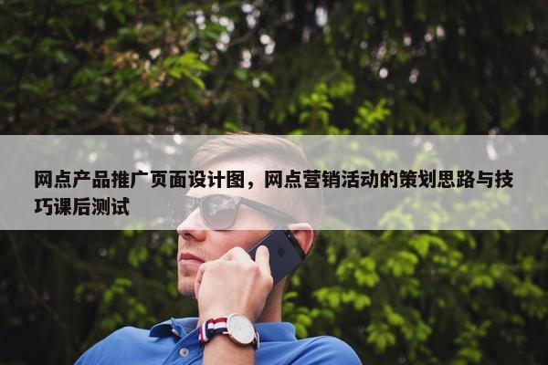 网点产品推广页面设计图，网点营销活动的策划思路与技巧课后测试