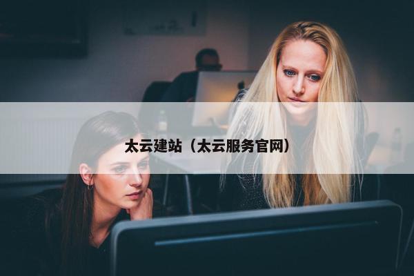太云建站（太云服务官网）