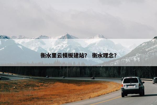 衡水里云模板建站？ 衡水理念？