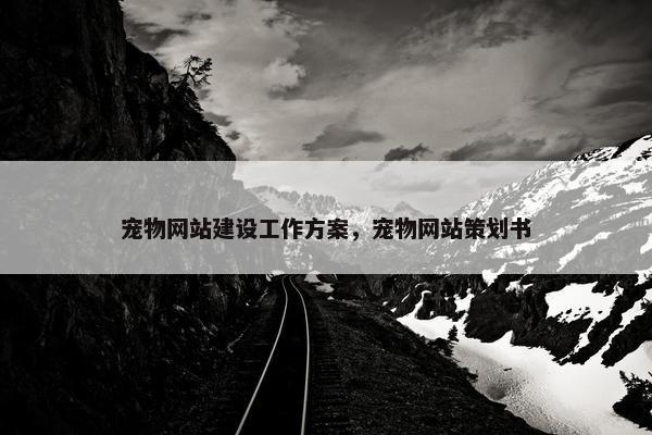 宠物网站建设工作方案，宠物网站策划书