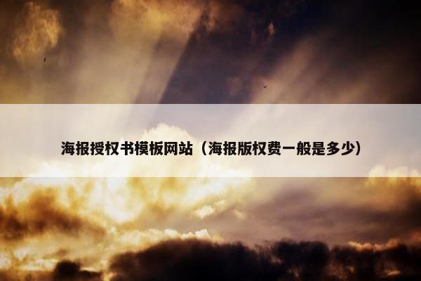 海报授权书模板网站（海报版权费一般是多少）