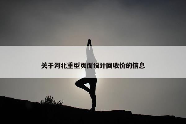 关于河北重型页面设计回收价的信息