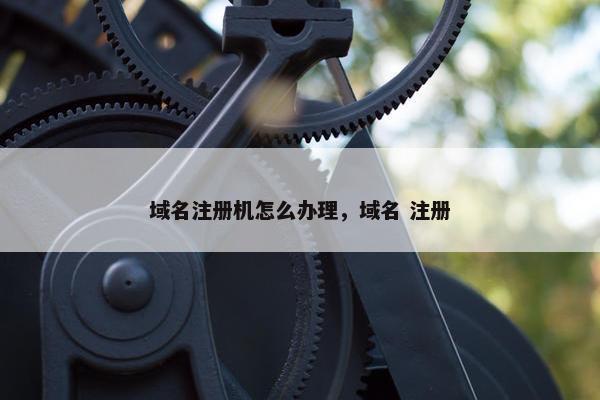 域名注册机怎么办理，域名 注册