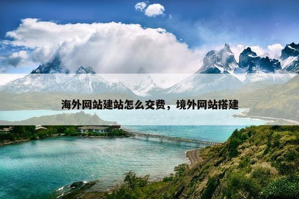 海外网站建站怎么交费，境外网站搭建