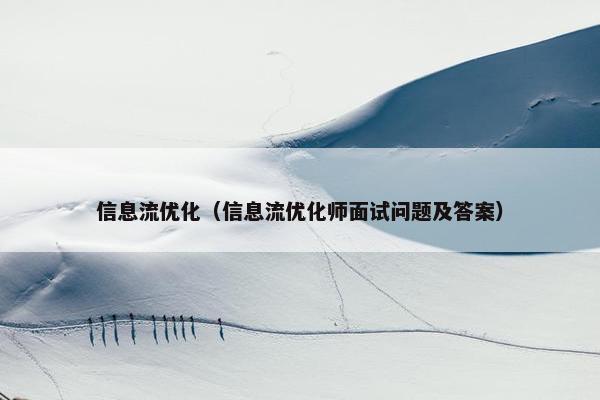 信息流优化（信息流优化师面试问题及答案）