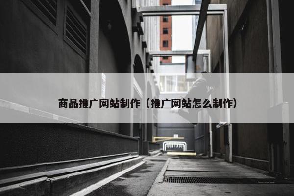商品推广网站制作（推广网站怎么制作）