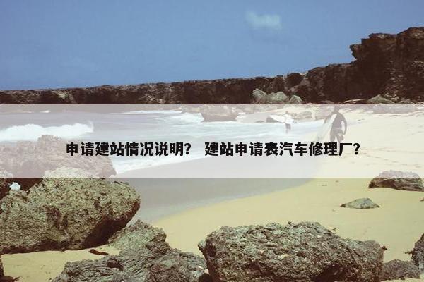 申请建站情况说明？ 建站申请表汽车修理厂？