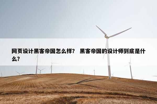 网页设计黑客帝国怎么样？ 黑客帝国的设计师到底是什么？