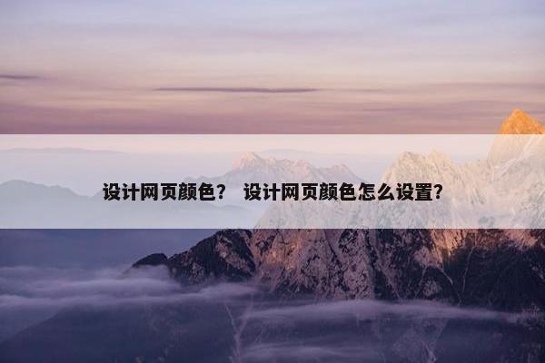 设计网页颜色？ 设计网页颜色怎么设置？