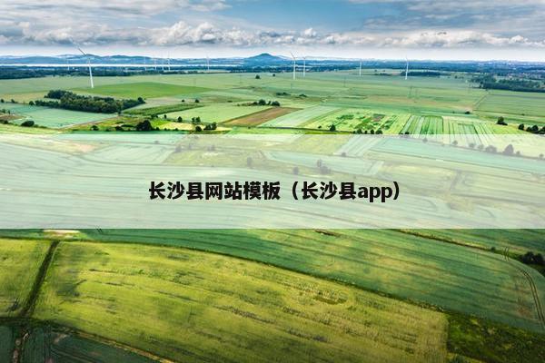 长沙县网站模板（长沙县app）
