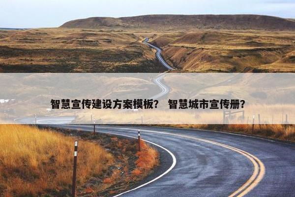 智慧宣传建设方案模板？ 智慧城市宣传册？