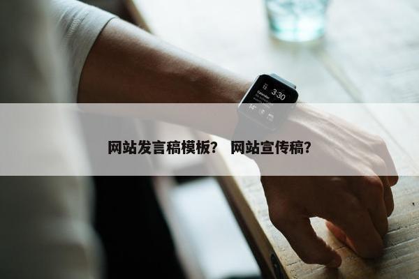 网站发言稿模板？ 网站宣传稿？