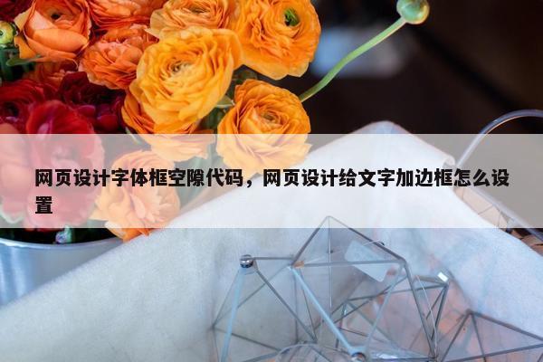 网页设计字体框空隙代码，网页设计给文字加边框怎么设置