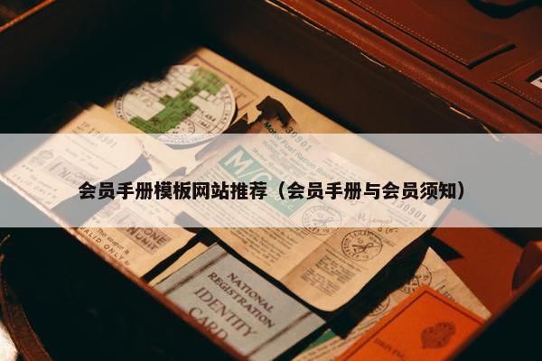 会员手册模板网站推荐（会员手册与会员须知）
