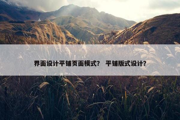 界面设计平铺页面模式？ 平铺版式设计？