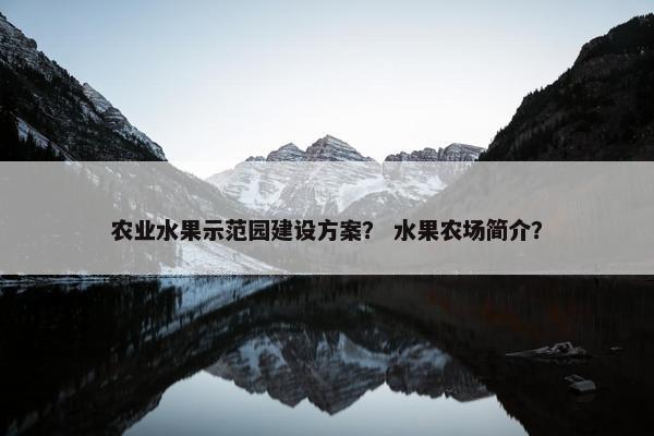 农业水果示范园建设方案？ 水果农场简介？
