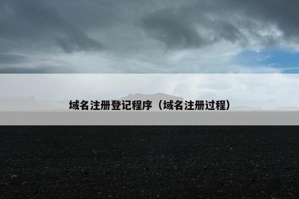 域名注册登记程序（域名注册过程）
