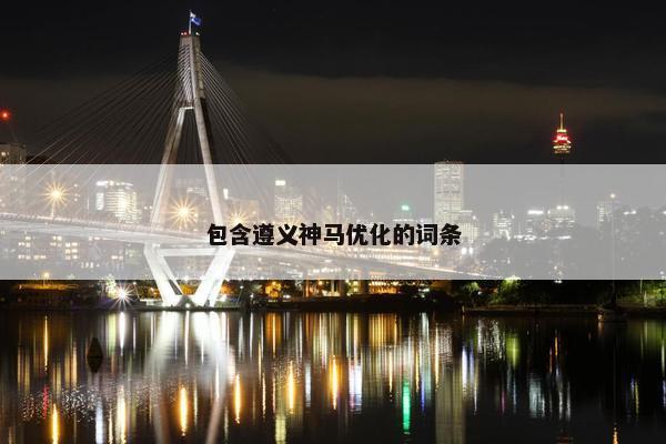 包含遵义神马优化的词条