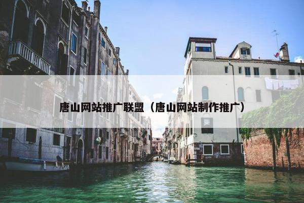 唐山网站推广联盟（唐山网站制作推广）