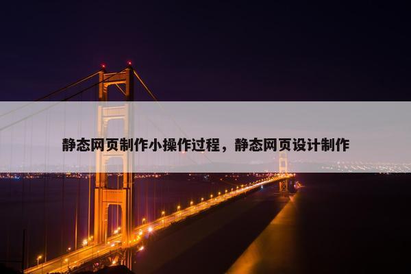 静态网页制作小操作过程，静态网页设计制作
