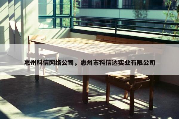 惠州科信网络公司，惠州市科信达实业有限公司