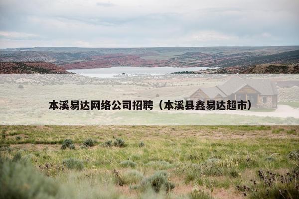 本溪易达网络公司招聘（本溪县鑫易达超市）