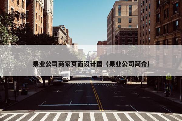 果业公司商家页面设计图（果业公司简介）