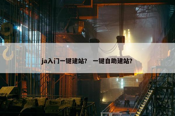 ja入门一键建站？ 一键自助建站？