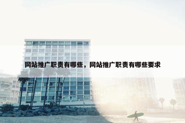 网站推广职责有哪些，网站推广职责有哪些要求