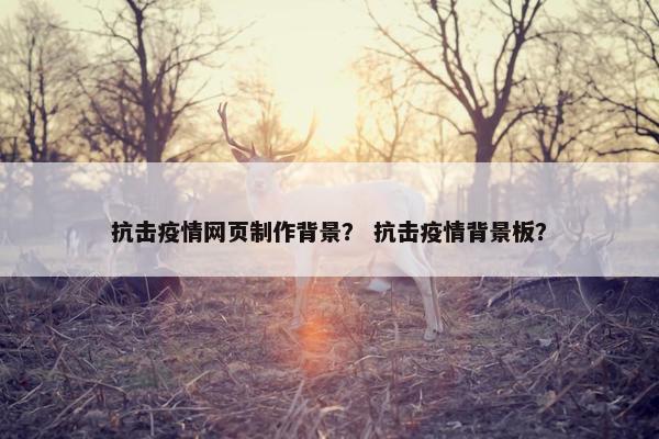 抗击疫情网页制作背景？ 抗击疫情背景板？