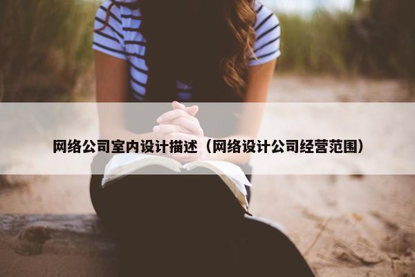 网络公司室内设计描述（网络设计公司经营范围）