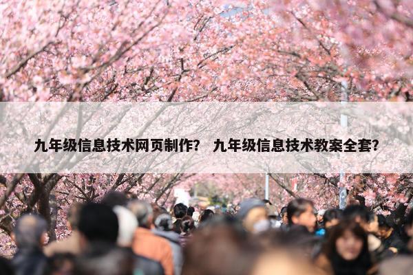 九年级信息技术网页制作？ 九年级信息技术教案全套？