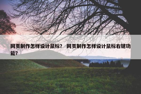 网页制作怎样设计鼠标？ 网页制作怎样设计鼠标右键功能？