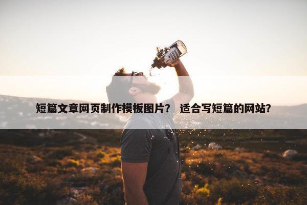 短篇文章网页制作模板图片？ 适合写短篇的网站？