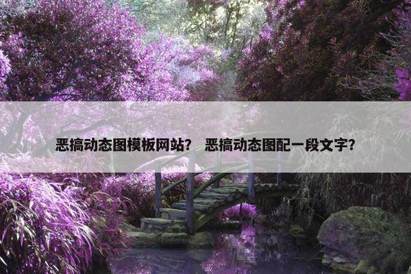 恶搞动态图模板网站？ 恶搞动态图配一段文字？
