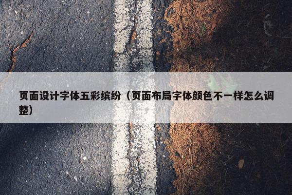 页面设计字体五彩缤纷（页面布局字体颜色不一样怎么调整）