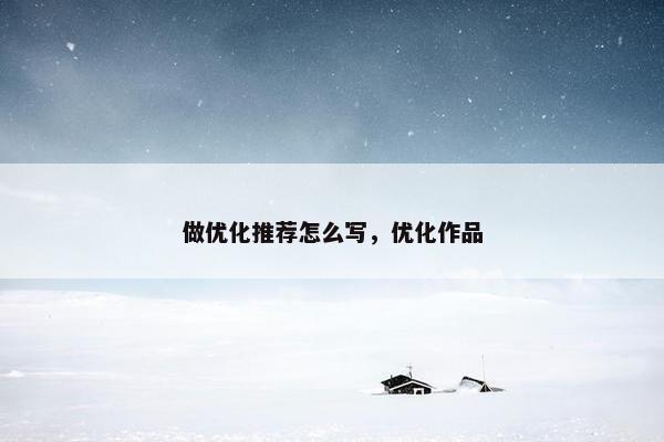 做优化推荐怎么写，优化作品